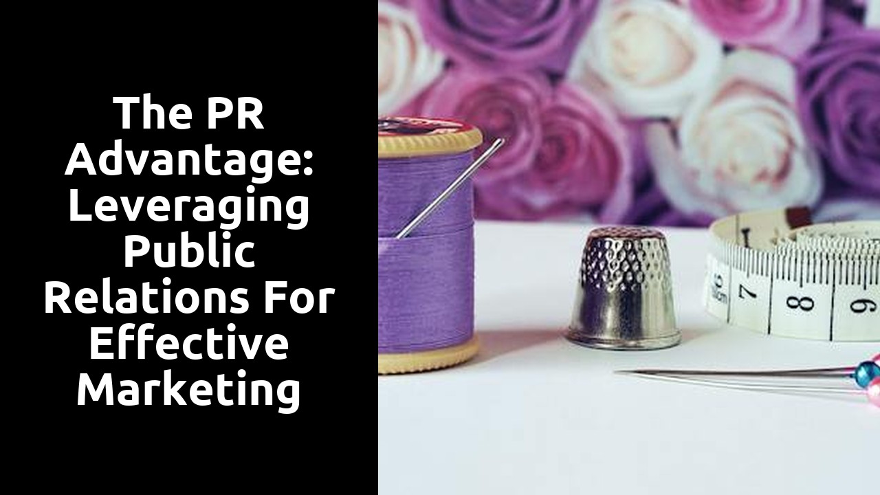 The PR Advantage: Leveraging Public Relations for Effective Marketing Campaigns
